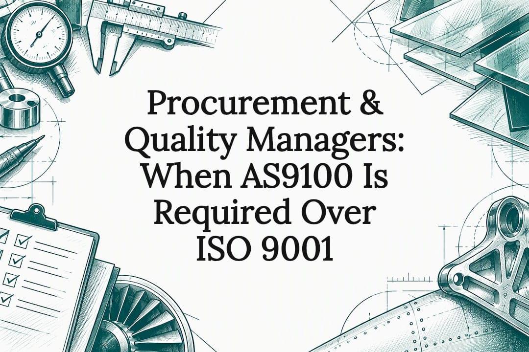 Procurement & Quality Managers: When AS9100 Is Required Over ISO 9001